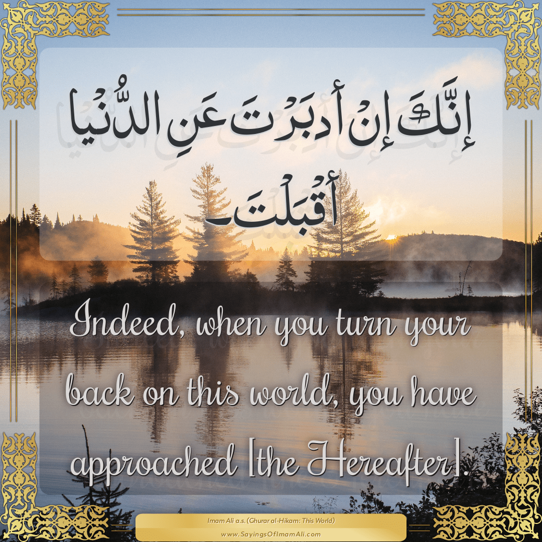 Indeed, when you turn your back on this world, you have approached [the...